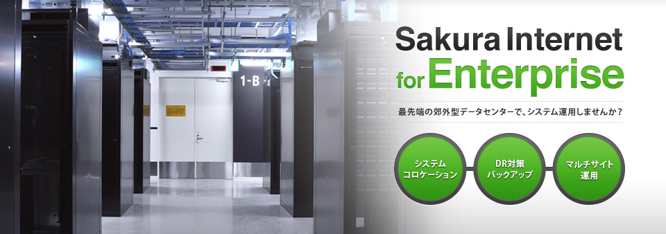 Sakura Internet for Enterprise　最先端の郊外型データセンターで、システム運用しませんか？