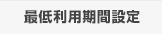 最低利用期間設定