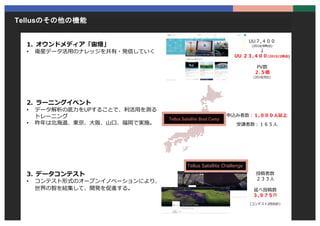 1. オウンドメディア「宙畑」
• 衛星データ活用のナレッジを共有・発信していく
2. ラーニングイベント
• データ解析の底力をUPすることで、利活用を測る
トレーニング
• 昨年は北海道、東京、大阪、山口、福岡で実施。
3. データコンテス...