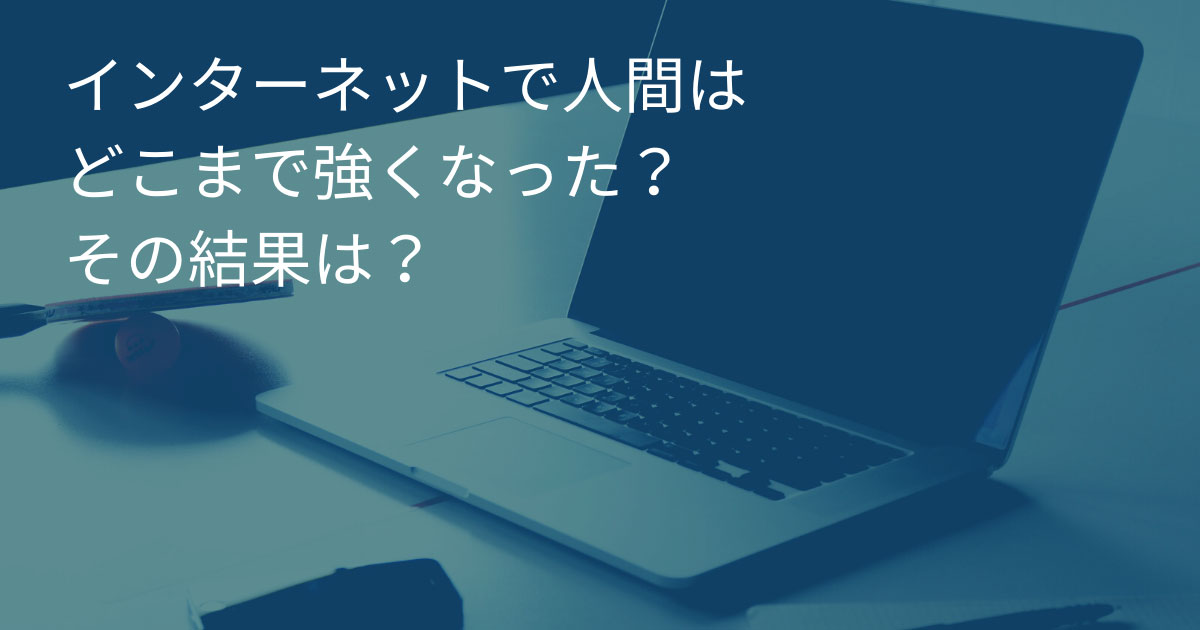 インターネットで人間はどこまで強くなった？　その結果は？