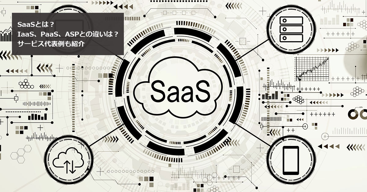 SaaSとは？IaaS、PaaS、ASPとの違いは？サービス代表例も紹介