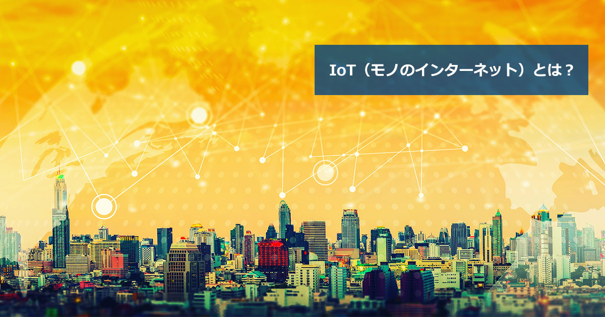 IoTの意味とは？社会が変わる技術の仕組みをわかりやすく解説