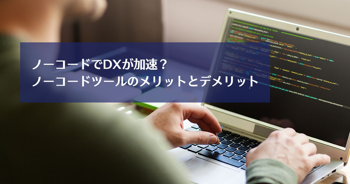 ノーコードでDXが加速？ノーコードツールのメリットとデメリット