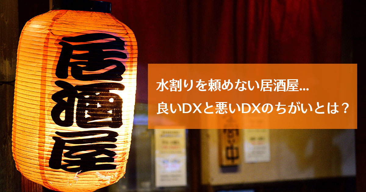 水割りを頼めない居酒屋…良いDXと悪いDXのちがいとは？