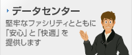 データセンター 堅牢なファシリティとともに「安心」と「快適」を提供します